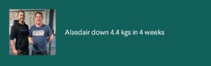Alasdair down 4.4 kgs in 4 weeks