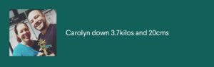 Carolyn down 3.7kilos and 20cms